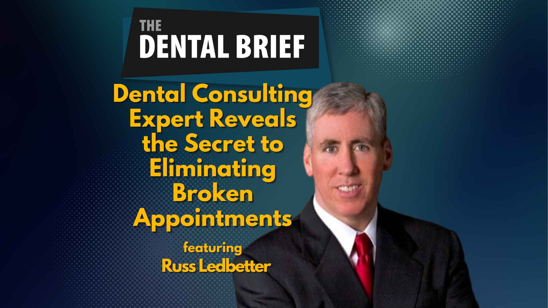 Thumbnail for The dental Brief Podcast feature Russ Ledbetter of www.dentalconsultingexperts.com titled: Dental Consulting Expert Reveals the Secret to Eliminating Broken Appointments