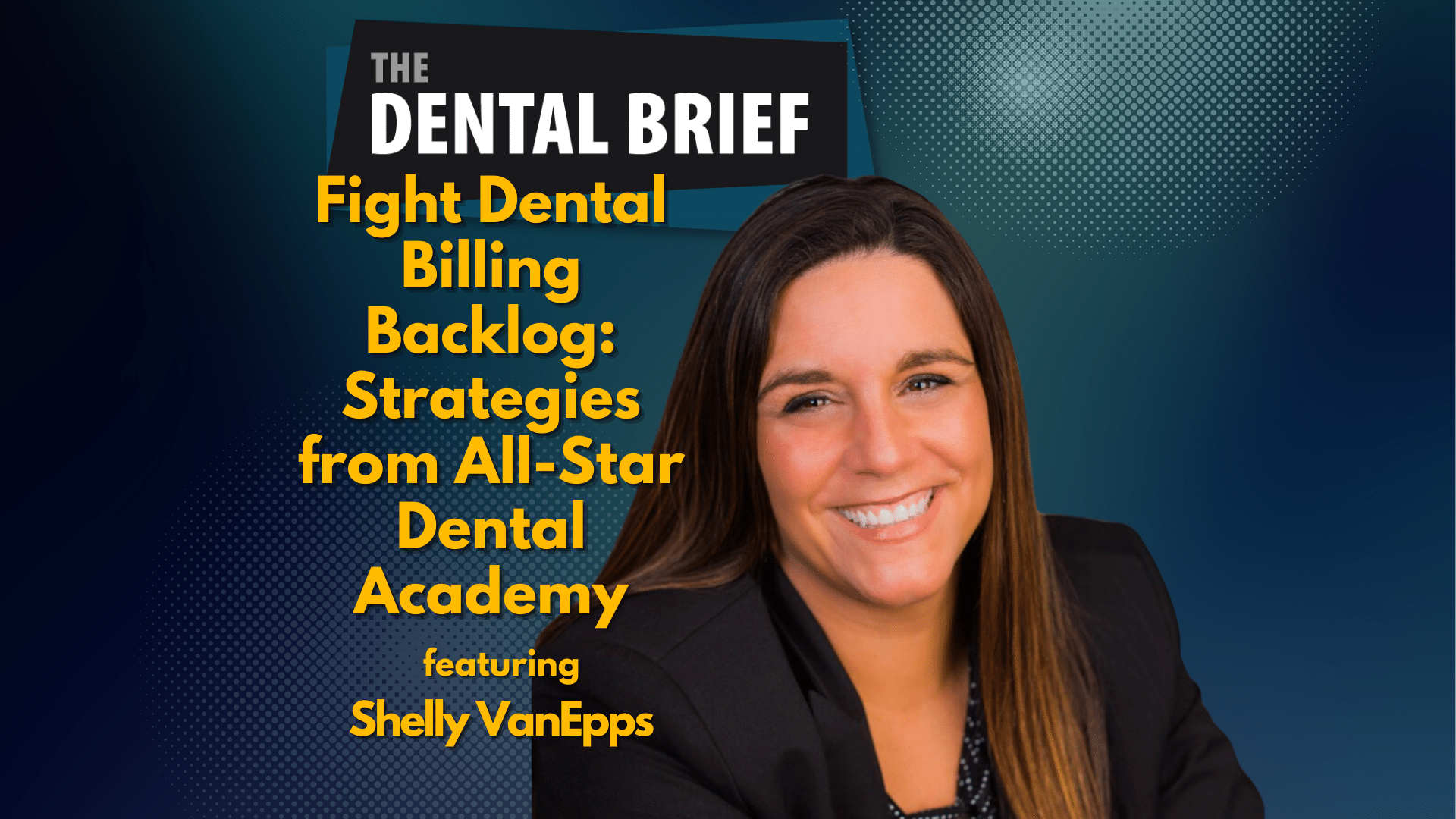 Thumbnail of the latest episode of Dental Brief Podcast featuring Selly Vanepps, title: Fight Dental Billing Backlog: Strategies from All-Star Dental Academy