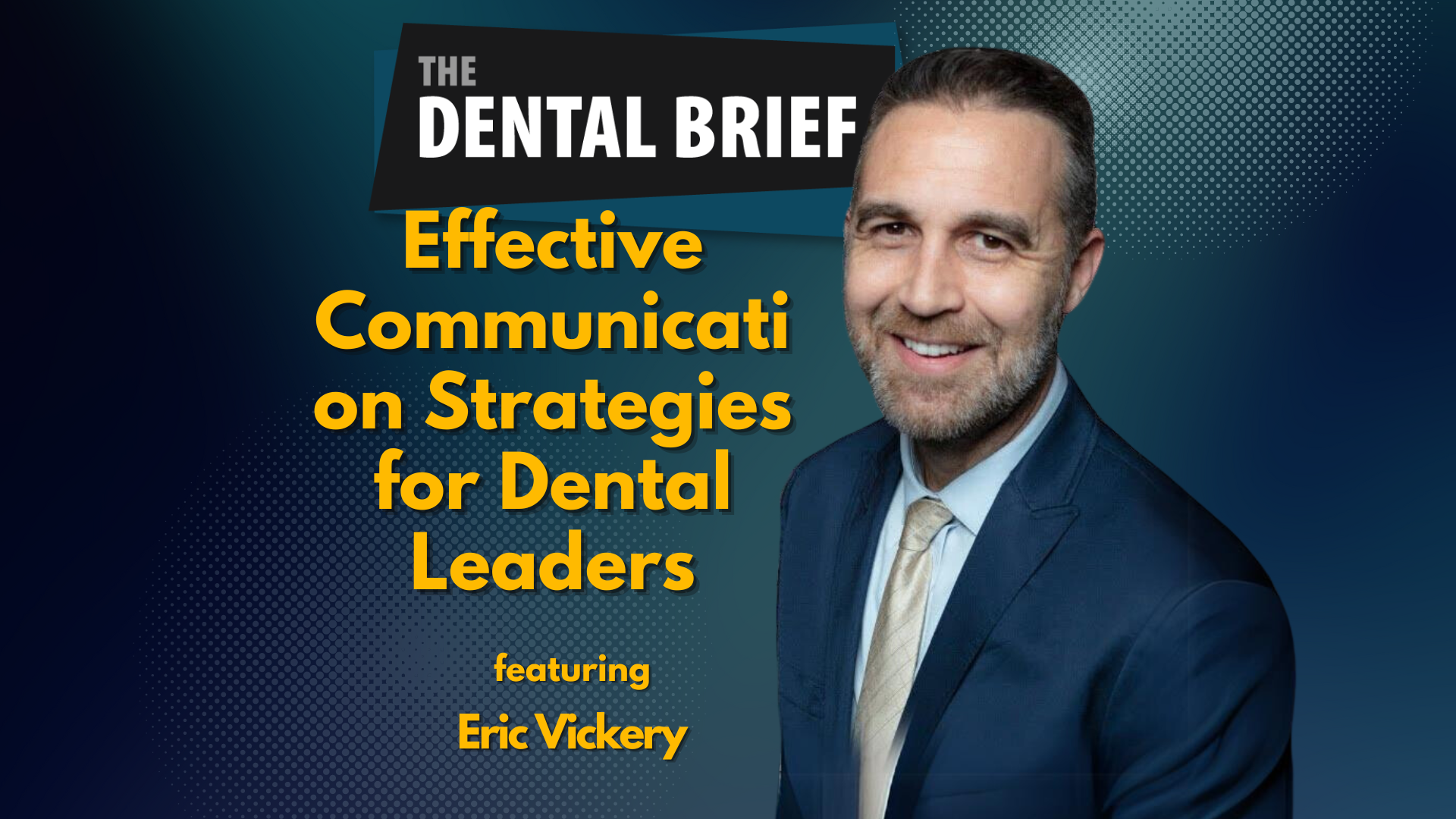 Thumbnail for "Effective Communication Strategies for Dental Leaders" a Dental Brief Podcast episode featuring Erick Vickery of All-Star Dental Academy