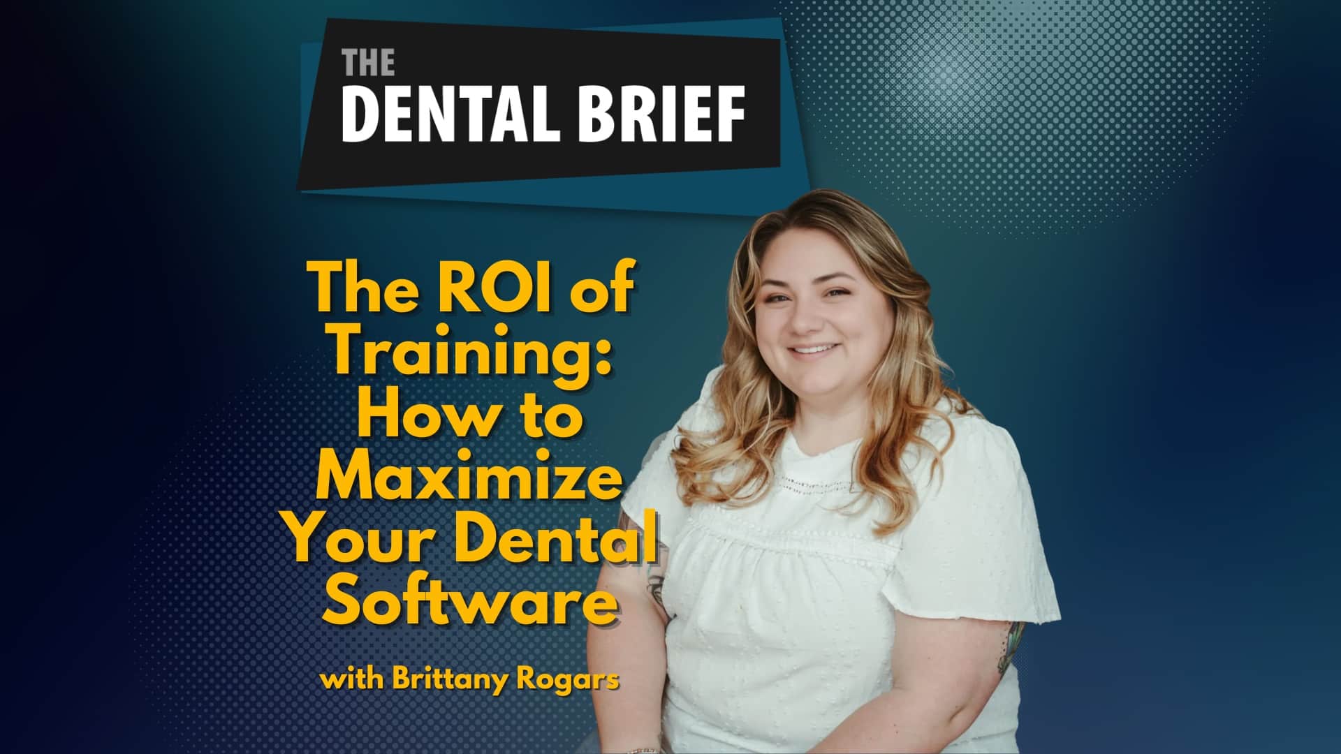 Podcast episode cover titled "The ROI of Training: How to Maximize Your Dental Software," featuring an image of Brittany Rogars, the speaker.