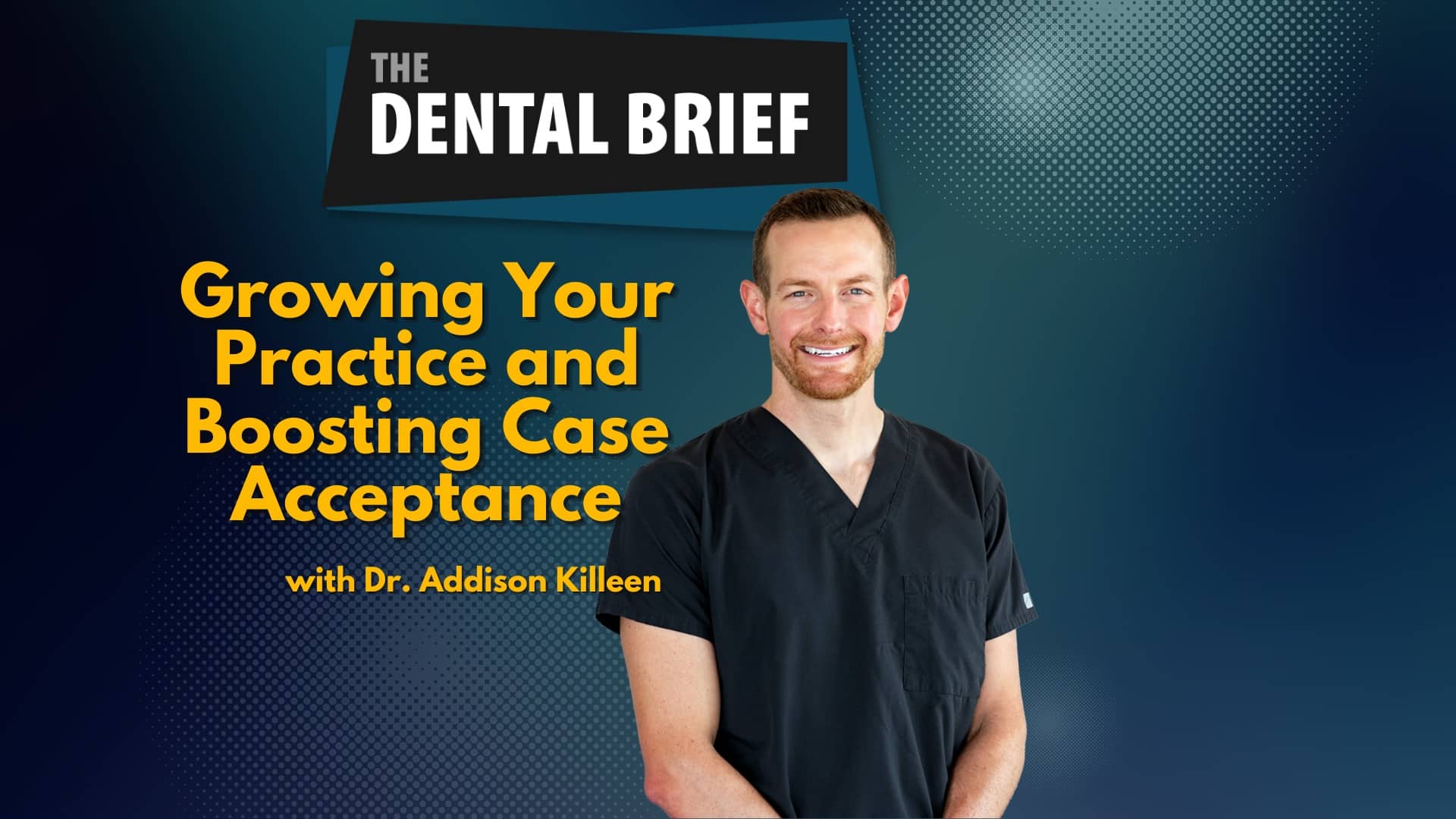 Podcast episode cover titled "Growing Your Practice and Boosting Case Acceptance" featuring an image of Addison Killeen, the speaker.