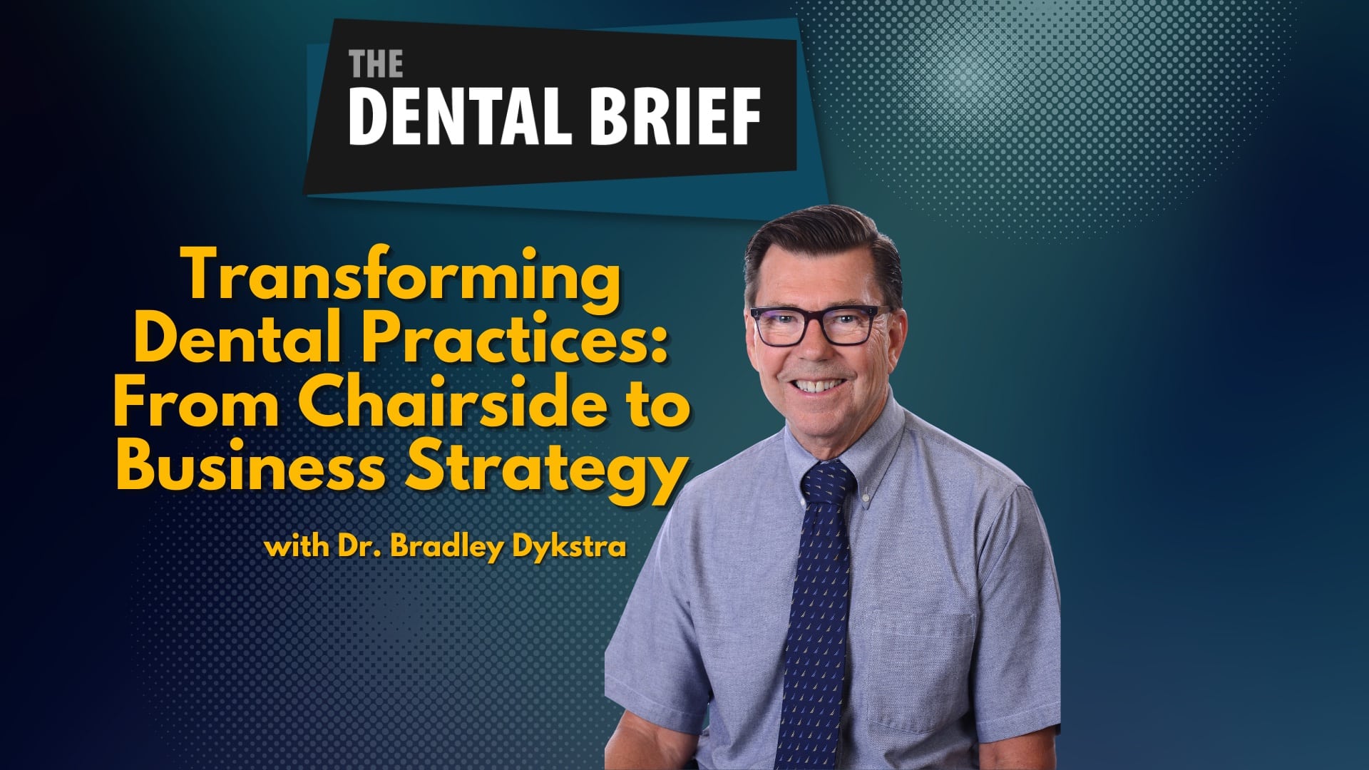 Podcast episode cover titled "FTransforming Dental Practices: From Chair-Side to Business Strategy" featuring an image of Bradley Dykstra, the speaker.