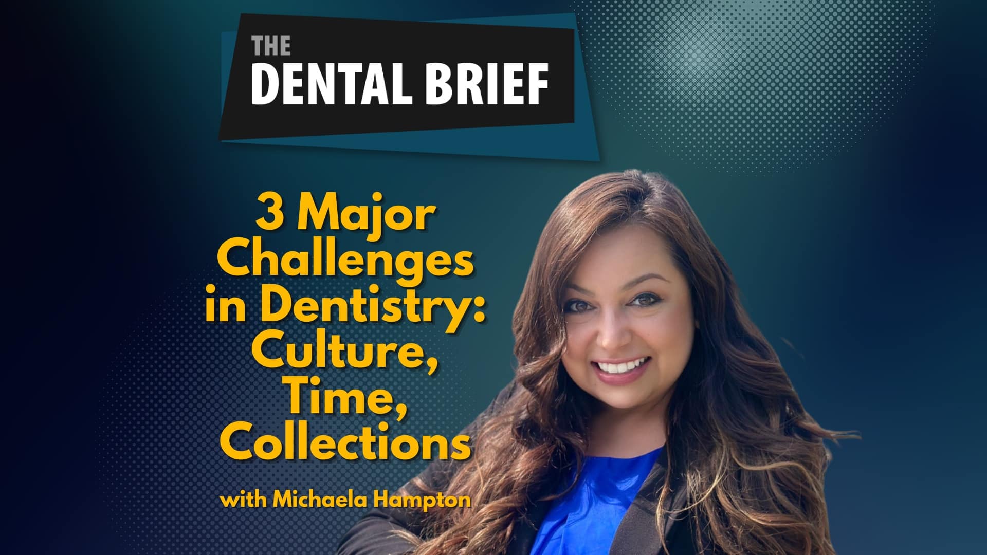 Podcast episode cover titled "3 Major Challenges in Dentistry: Culture, Time, Collections" featuring an image of Michaela Hampton, the speaker.