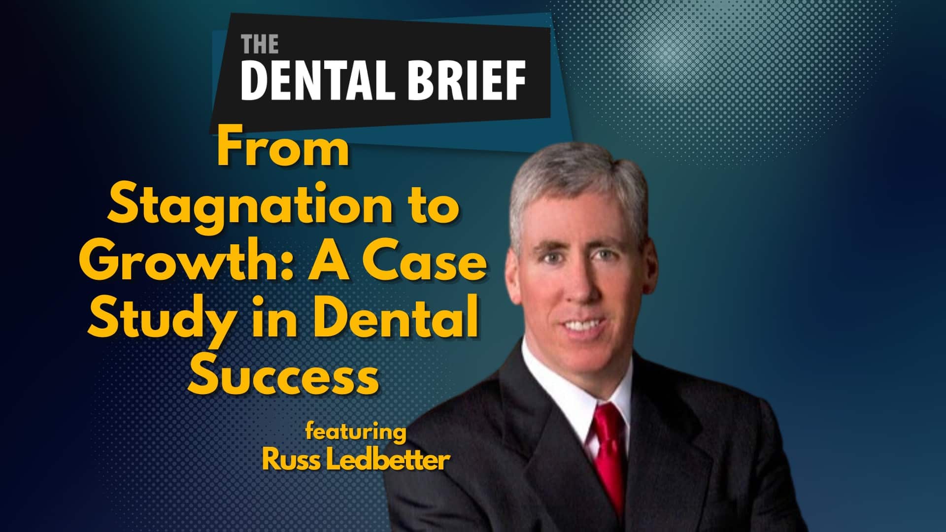 Podcast episode cover titled "From Stagnation to Growth: A Case Study in Dental Success" featuring an image of Russ Ledbetter, the speaker.