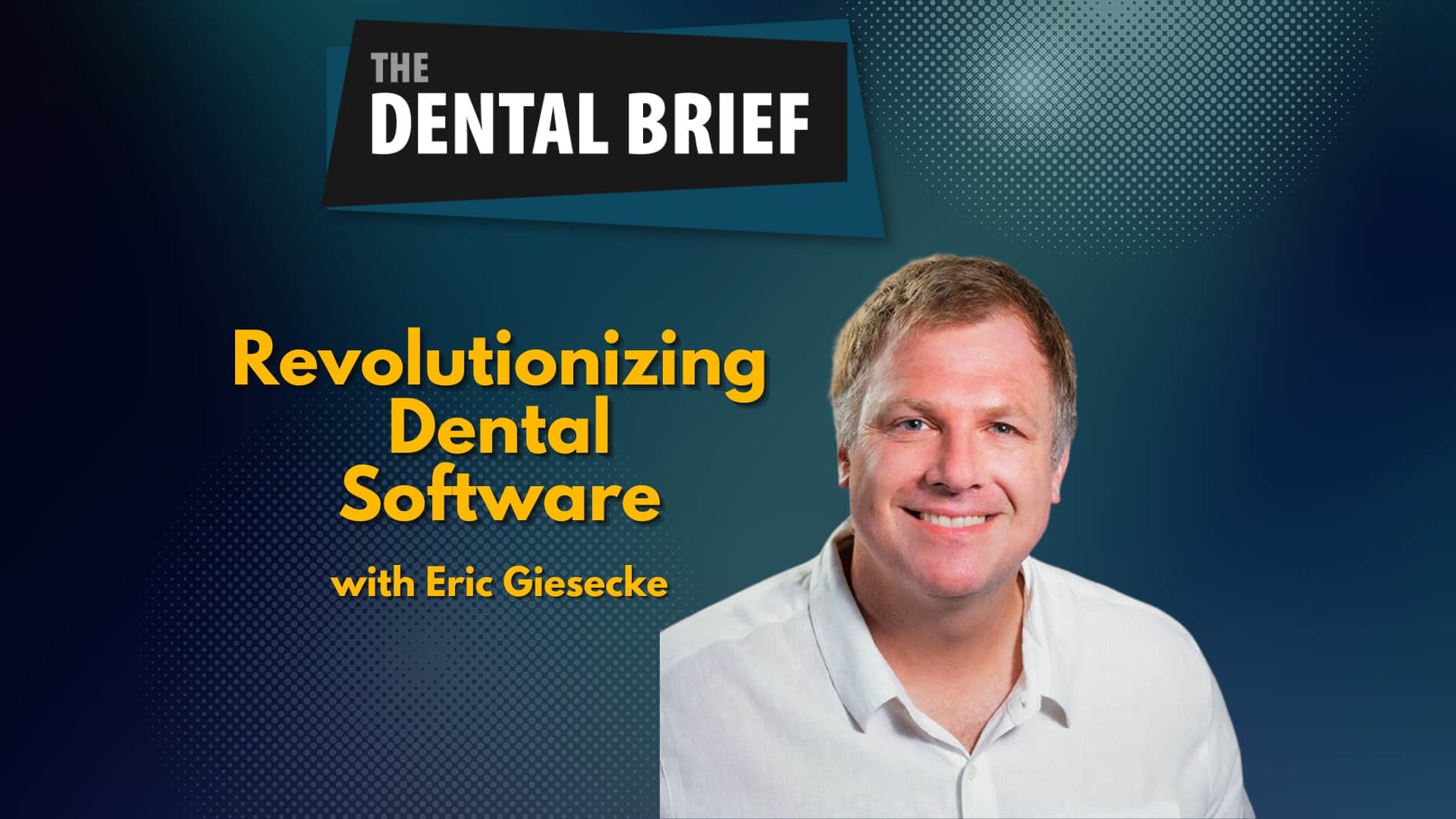 Podcast episode cover titled "Revolutionizing Dental Software" featuring an image of Eric Giesecke, the speaker.