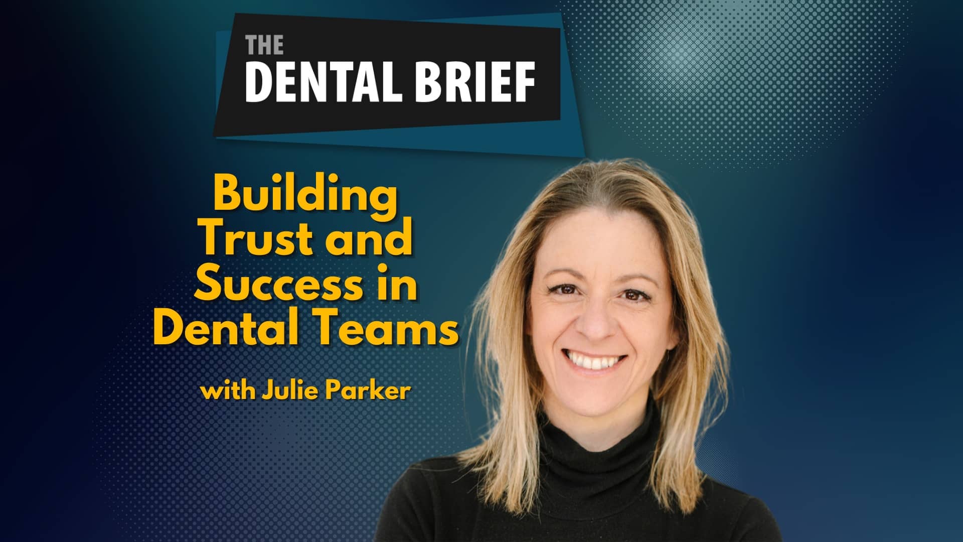 Podcast episode cover titled "Building Trust and Success in Dental Teams" featuring an image of Julie Parker the speaker.