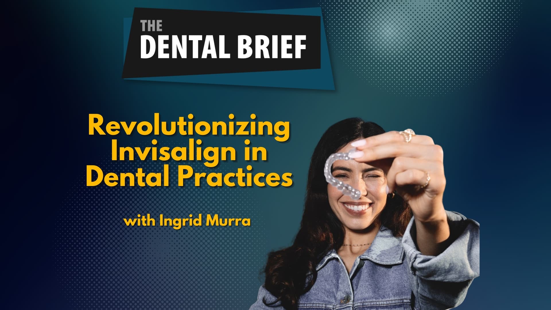 Podcast episode cover titled "Revolutionizing Invisalign in Dental Practices" featuring an image of Ingrid Murra, the speaker.