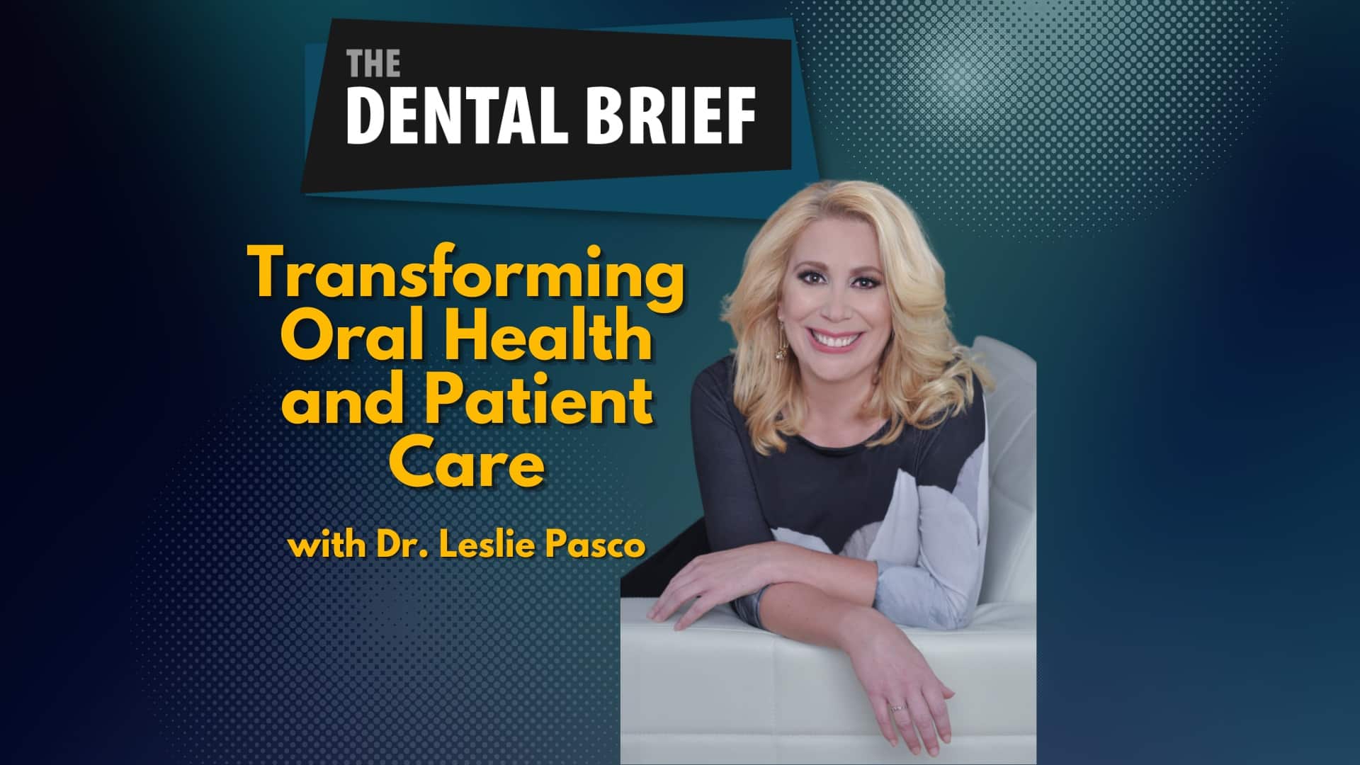 Podcast episode cover titled "Transforming Oral Health and Patient Care" featuring an image of Dr. Leslie Pasco, the speaker.